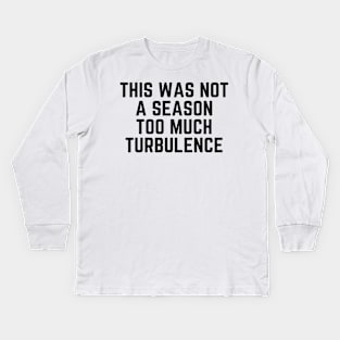 This Was Not A Season Too Much Turbulence Kids Long Sleeve T-Shirt